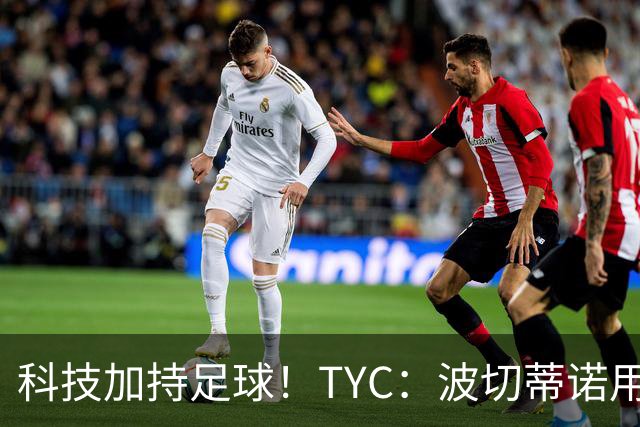 科技加持足球！TYC：波切蒂诺用AI平台分析对手、识别比赛走势