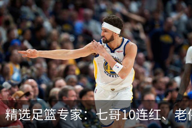 精选足篮专家：七哥10连红、老伟9连红出击世界杯！